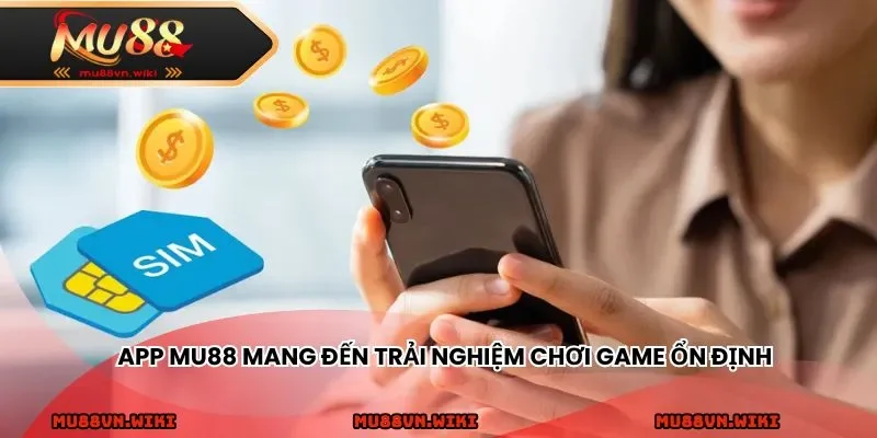 App MU88 mang đến trải nghiệm chơi game ổn định