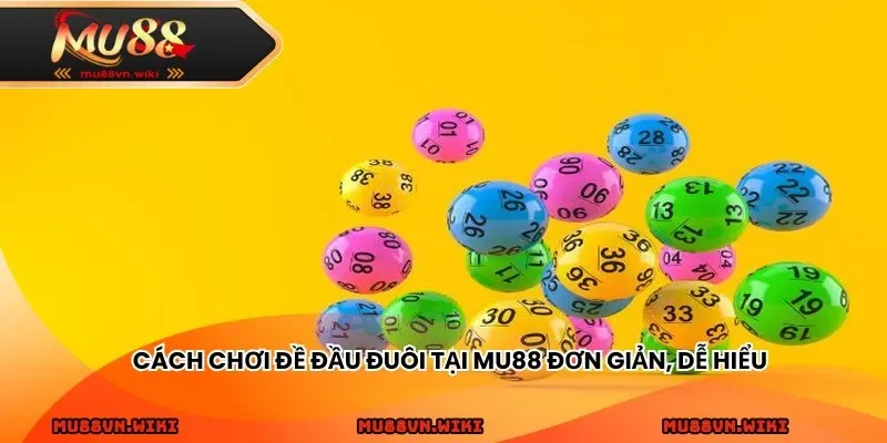 Cách chơi đề đầu đuôi tại MU88 đơn giản, dễ hiểu