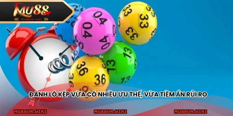 Đánh lô kép vừa có nhiều ưu thế, vừa tiềm ẩn rủi ro