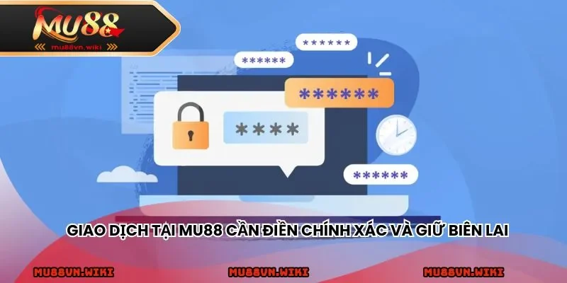 Giao dịch tại MU88 cần điền chính xác và giữ biên lai