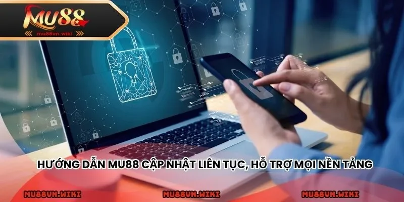Hướng dẫn MU88 cập nhật liên tục, hỗ trợ mọi nền tảng