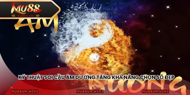 Kỹ thuật soi cầu âm dương tăng khả năng chọn số đẹp