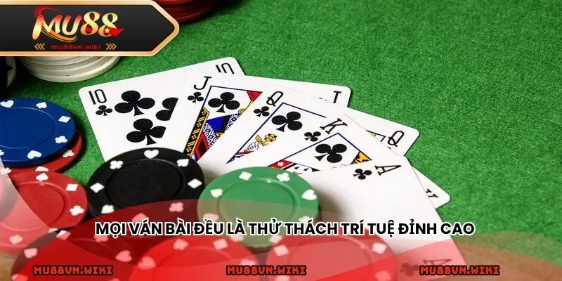 Mọi ván bài đều là thử thách trí tuệ đỉnh cao