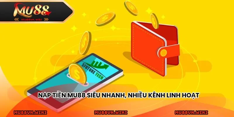 Nạp tiền MU88 siêu nhanh, nhiều kênh linh hoạt