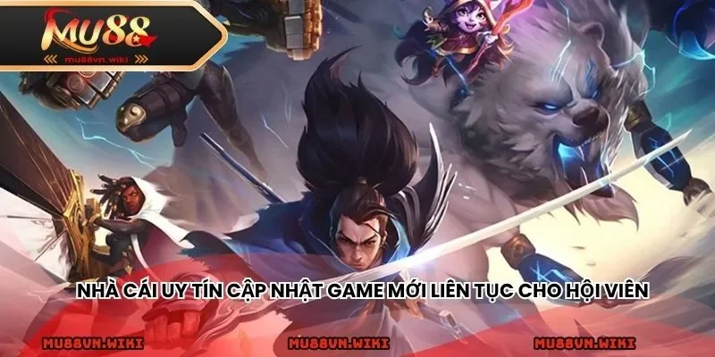Nhà cái uy tín cập nhật game mới liên tục cho hội viên