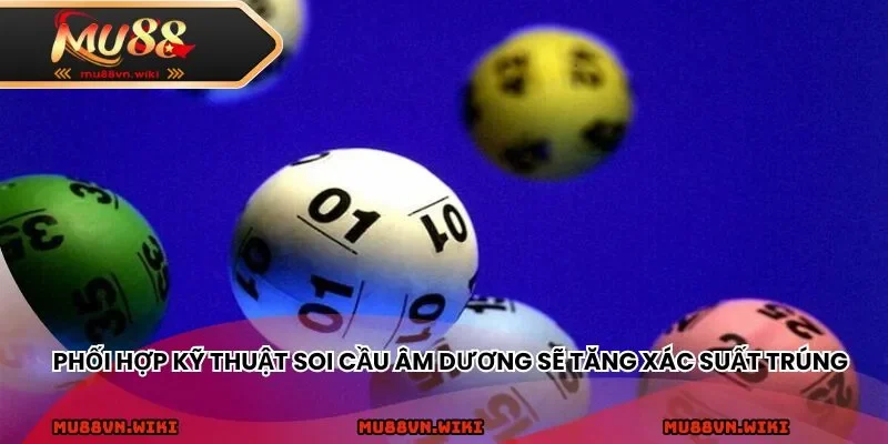 Phối hợp kỹ thuật soi cầu âm dương sẽ gia tăng xác suất trúng