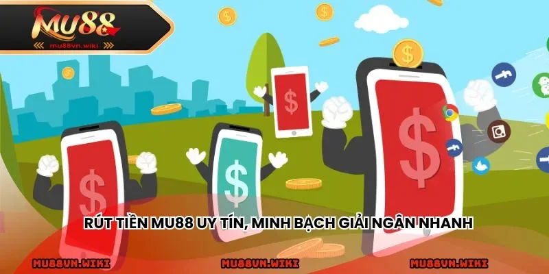 Rút tiền MU88 uy tín, minh bạch giải ngân nhanh