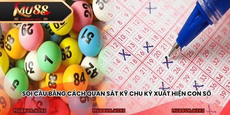 Soi cầu bằng cách quan sát kỹ chu kỳ xuất hiện con số