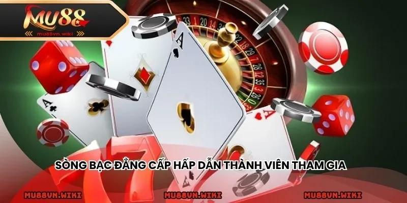 Sòng bạc đẳng cấp hấp dẫn thành viên tham gia