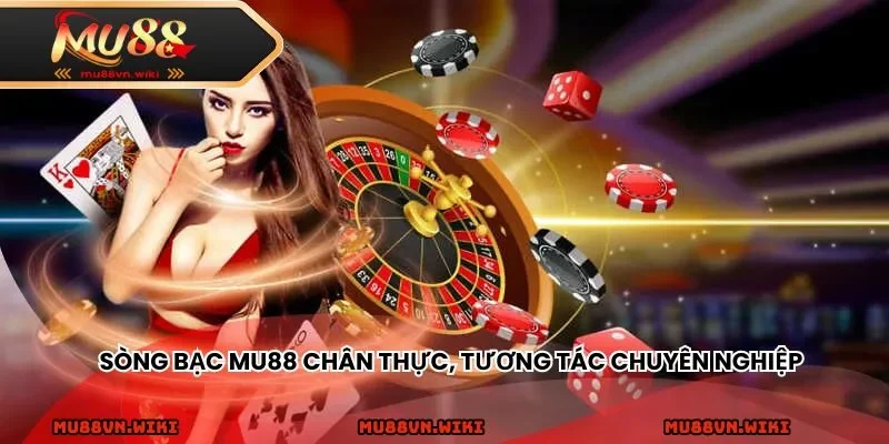 Sòng bạc MU88 chân thực, tương tác chuyên nghiệp