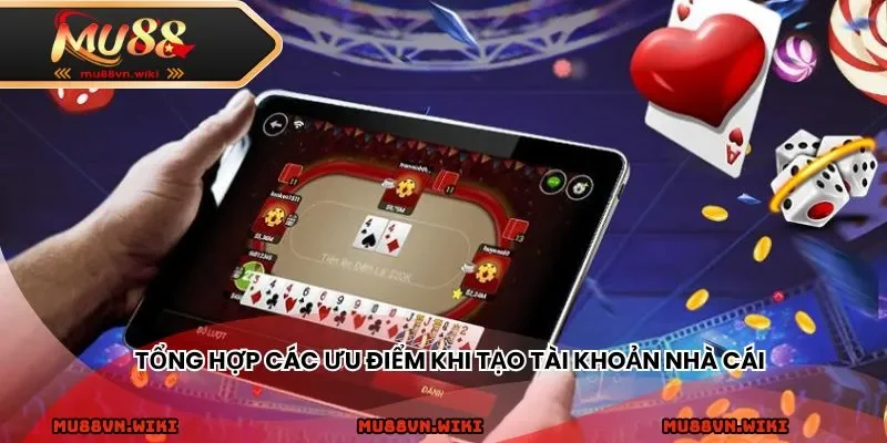 Tổng hợp các ưu điểm khi tạo tài khoản nhà cái