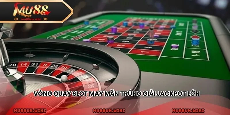 Vòng quay slot may mắn trúng giải jackpot lớn