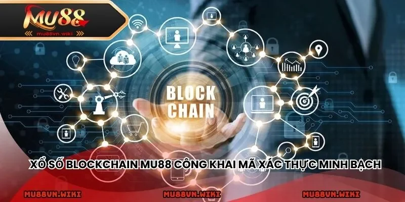 Xổ số Blockchain tại MU88 công khai mã xác thực minh bạch