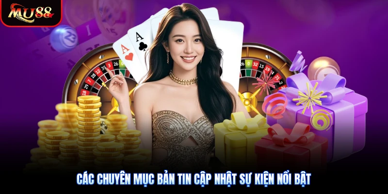 Các chuyên mục bản tin cập nhật sự kiện nổi bật