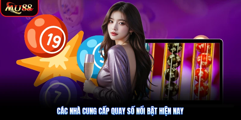 Các nhà cung cấp quay số nổi bật hiện nay