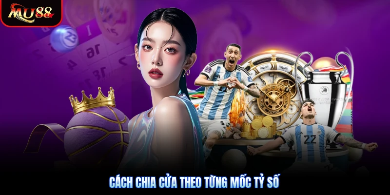 Cách chia cửa theo từng mốc tỷ số