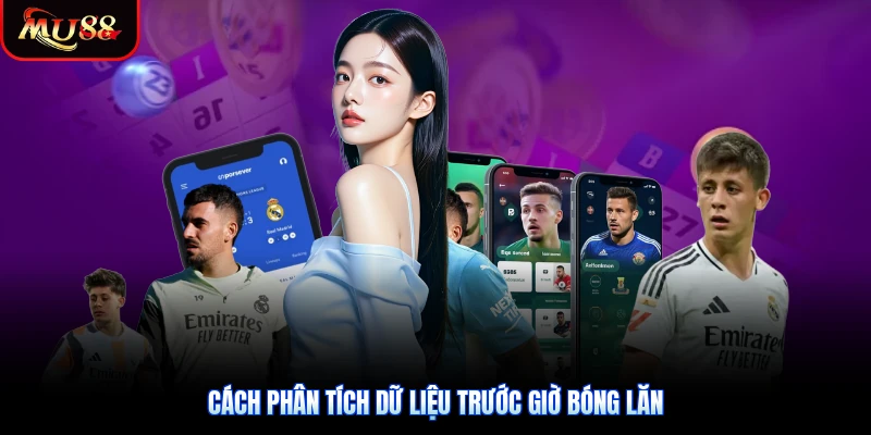 Cách phân tích dữ liệu trước giờ bóng lăn