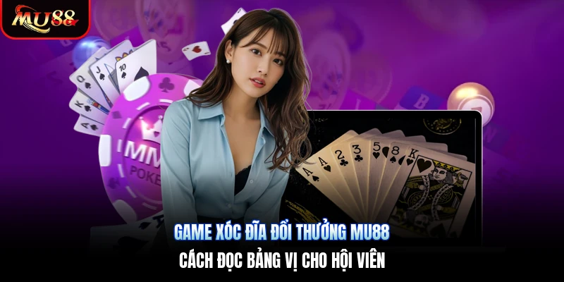 Game Xóc Đĩa Đổi Thưởng Mu88 | Cách Đọc Bảng Vị Cho Hội Viên