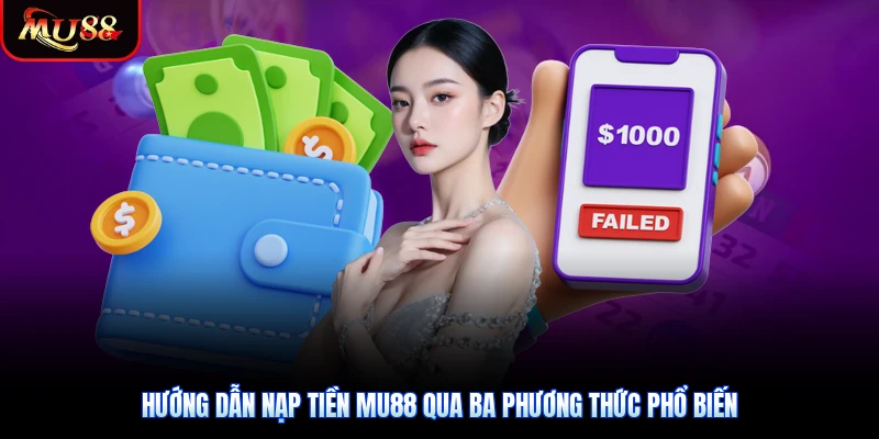Hướng dẫn nạp tiền Mu88 qua ba phương thức phổ biến