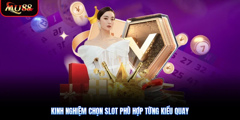 Kinh nghiệm chọn slot phù hợp từng kiểu quay