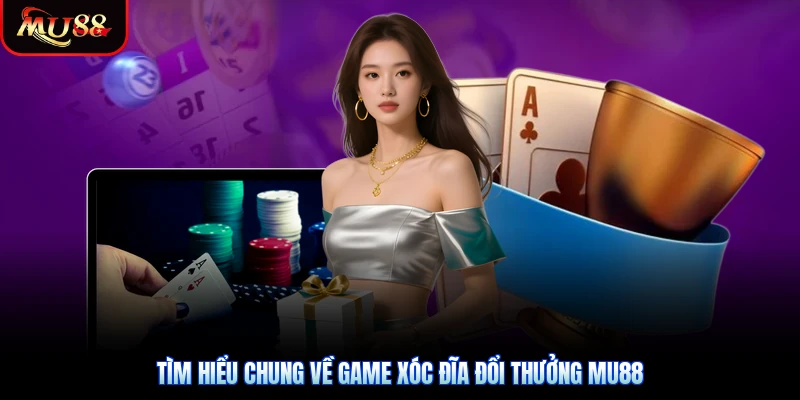 Tìm hiểu chung về game xóc đĩa đổi thưởng Mu88