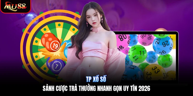 TP Xổ Số | Sảnh Cược Trả Thưởng Nhanh Gọn Uy Tín 2026