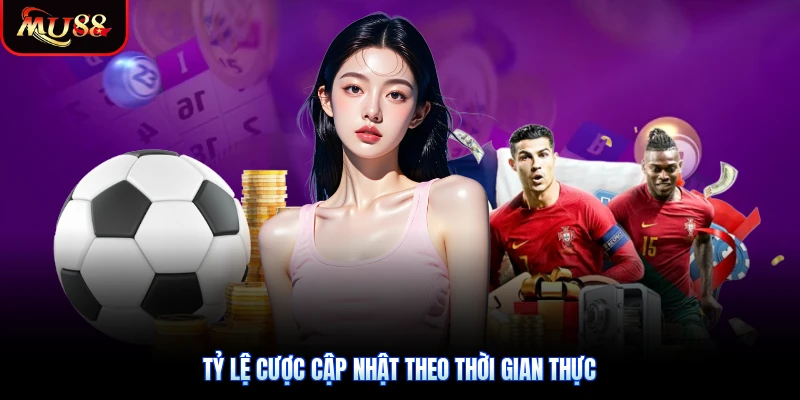 Tỷ lệ cược cập nhật theo thời gian thực
