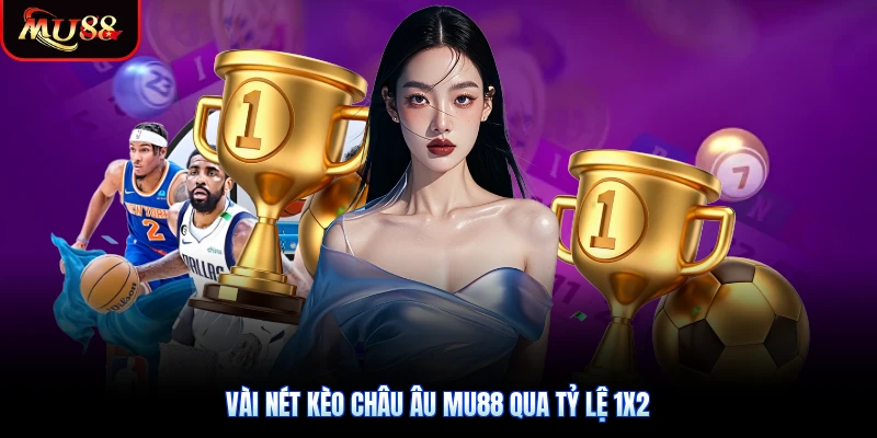 Vài nét kèo châu Âu Mu88 qua tỷ lệ 1X2